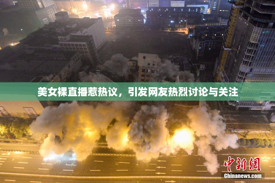 美女裸直播惹热议，引发网友热烈讨论与关注