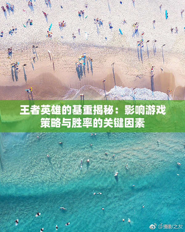 王者英雄的基重揭秘：影响游戏策略与胜率的关键因素