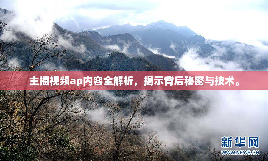 主播视频ap内容全解析，揭示背后秘密与技术。
