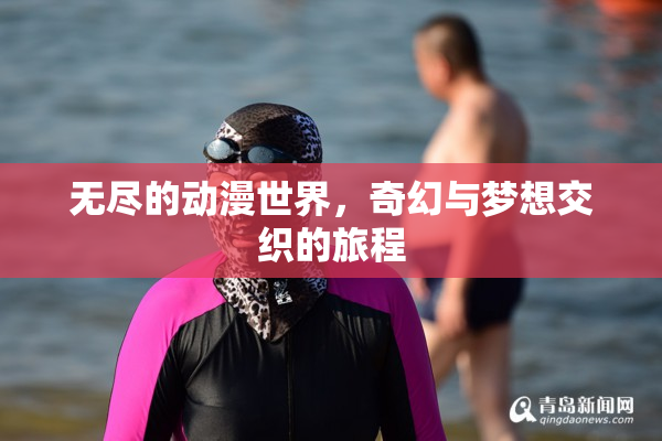 无尽的动漫世界，奇幻与梦想交织的旅程