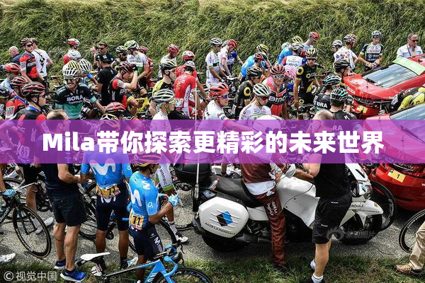 Mila带你探索更精彩的未来世界