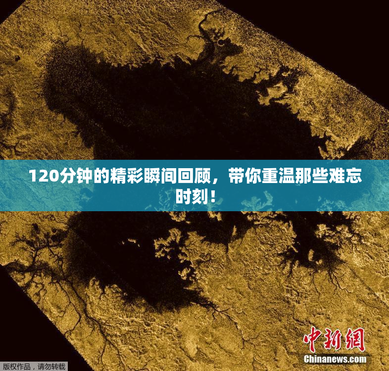 120分钟的精彩瞬间回顾，带你重温那些难忘时刻！