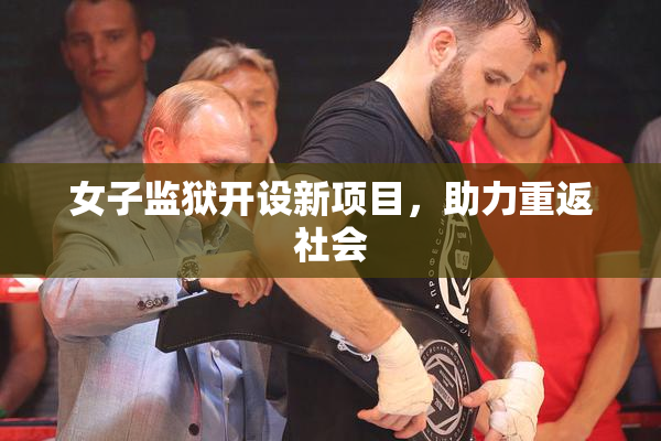 女子监狱开设新项目，助力重返社会