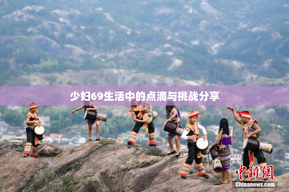 少妇69生活中的点滴与挑战分享