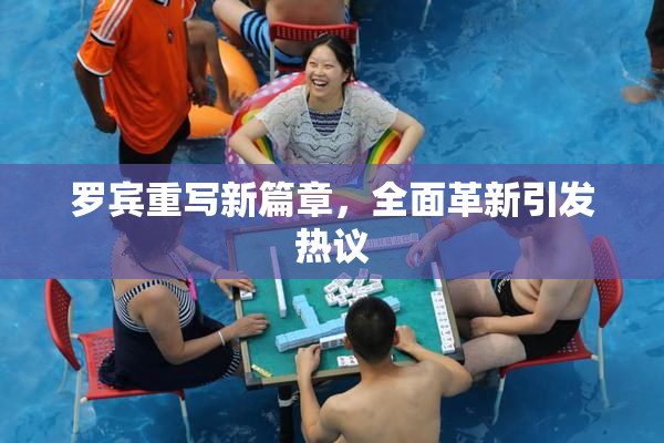 罗宾重写新篇章，全面革新引发热议