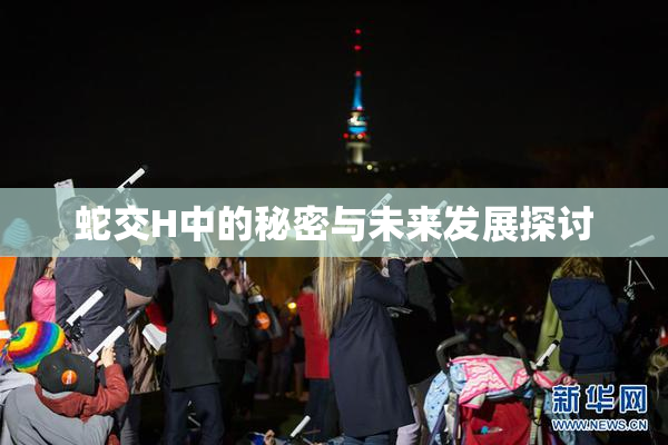 蛇交H中的秘密与未来发展探讨