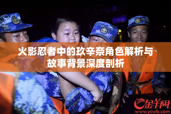 火影忍者中的玖辛奈角色解析与故事背景深度剖析
