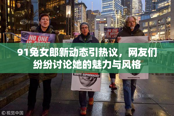 91兔女郎新动态引热议，网友们纷纷讨论她的魅力与风格