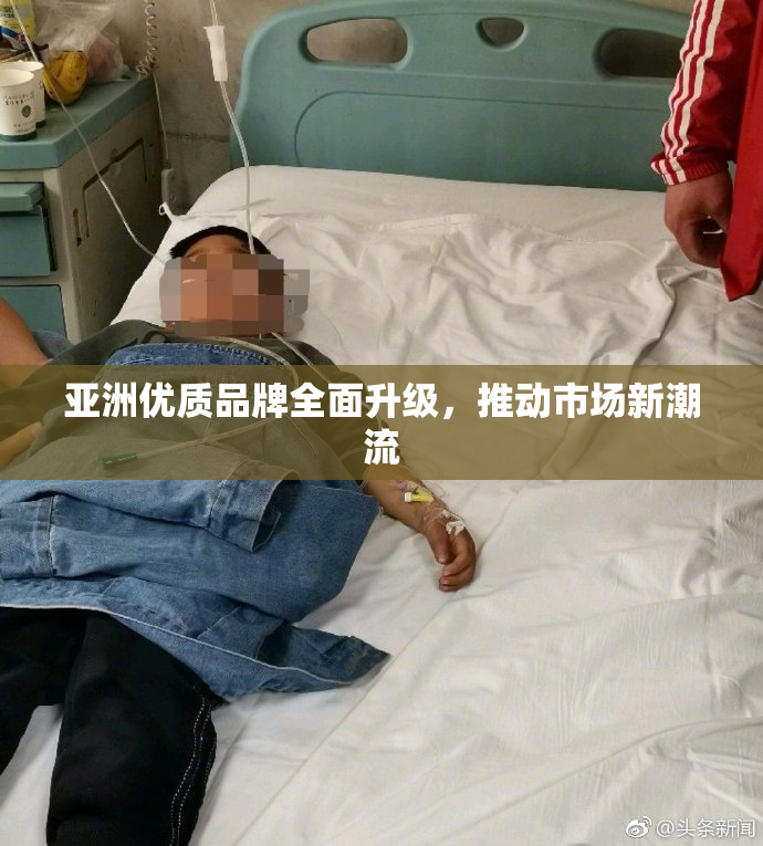 亚洲优质品牌全面升级，推动市场新潮流