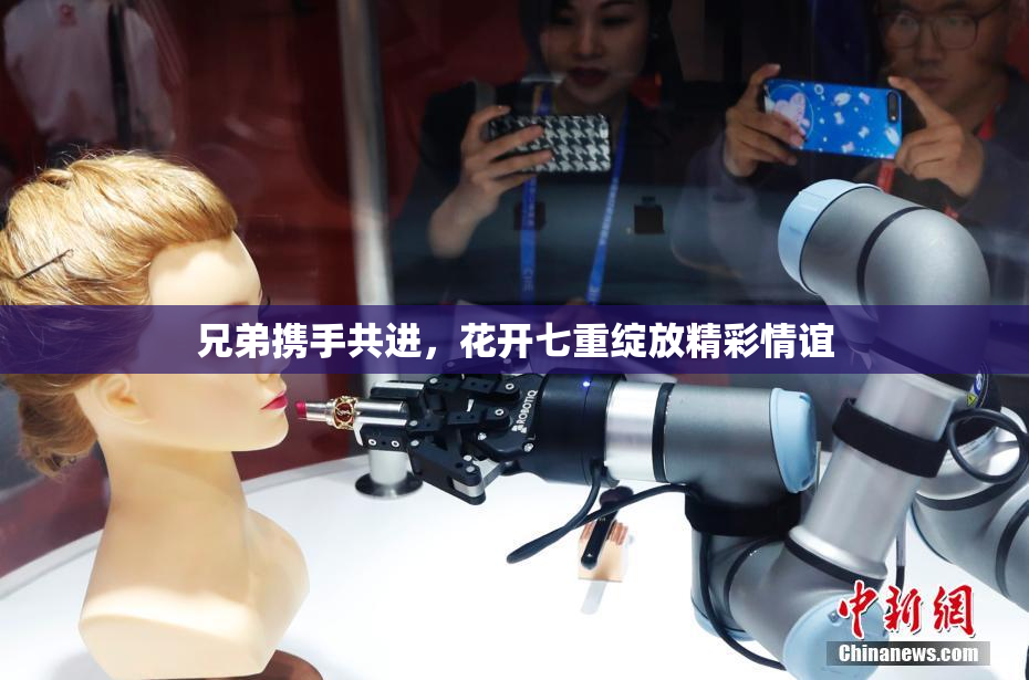 兄弟携手共进，花开七重绽放精彩情谊