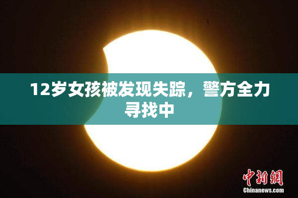 12岁女孩被发现失踪，警方全力寻找中