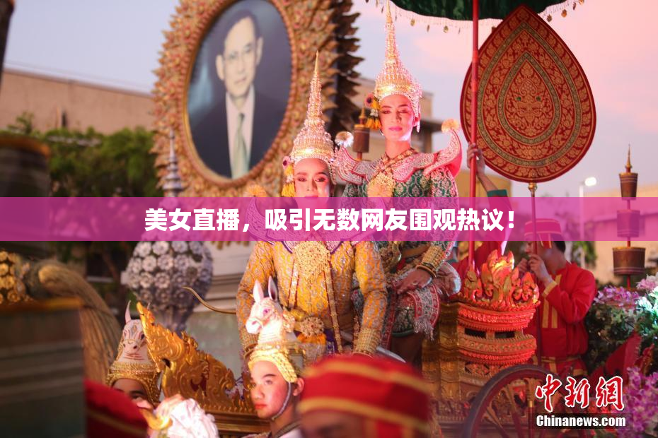 美女直播，吸引无数网友围观热议！