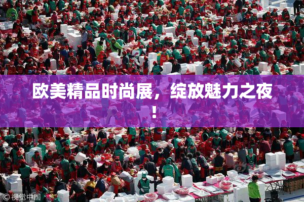 欧美精品时尚展，绽放魅力之夜！