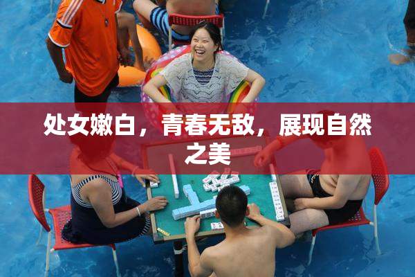 处女嫩白，青春无敌，展现自然之美