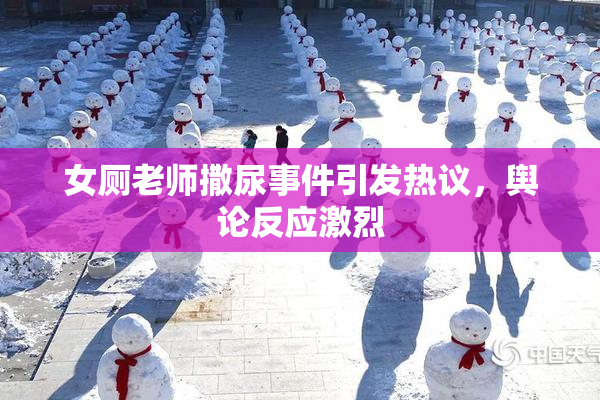 女厕老师撒尿事件引发热议，舆论反应激烈