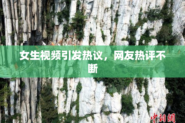 女生视频引发热议，网友热评不断