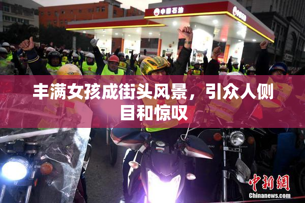 丰满女孩成街头风景，引众人侧目和惊叹