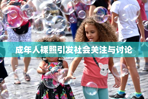 成年人裸照引发社会关注与讨论