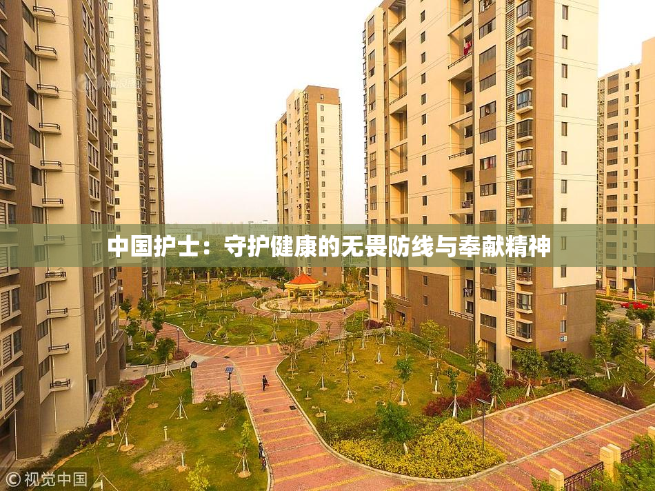 中国护士：守护健康的无畏防线与奉献精神