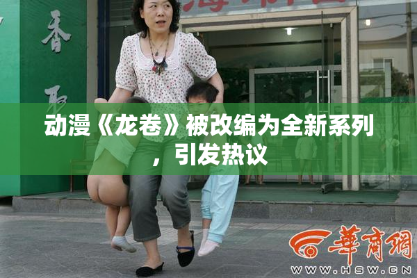 动漫《龙卷》被改编为全新系列，引发热议