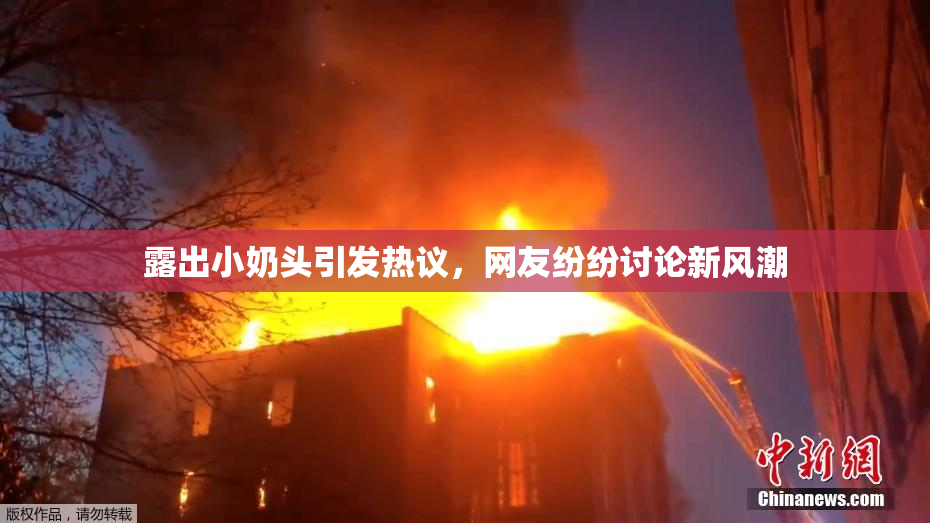 露出小奶头引发热议，网友纷纷讨论新风潮