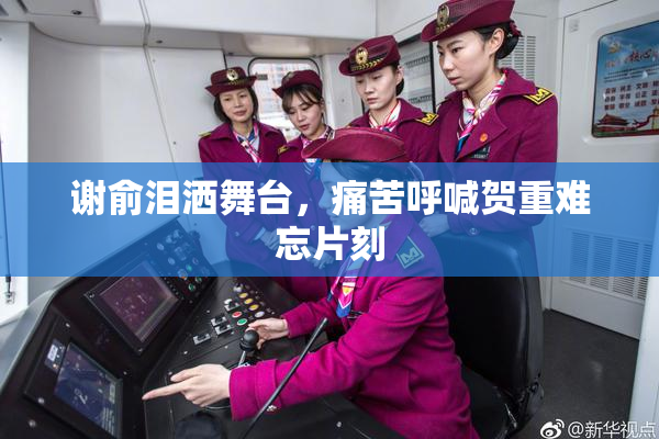 谢俞泪洒舞台，痛苦呼喊贺重难忘片刻