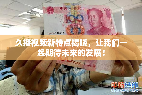 久播视频新特点揭晓，让我们一起期待未来的发展！