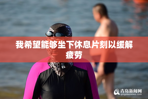 我希望能够坐下休息片刻以缓解疲劳