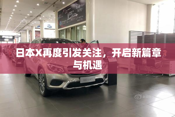 日本X再度引发关注，开启新篇章与机遇
