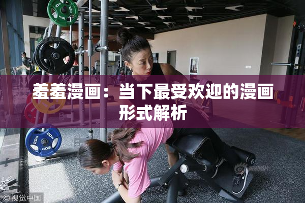 羞羞漫画：当下最受欢迎的漫画形式解析