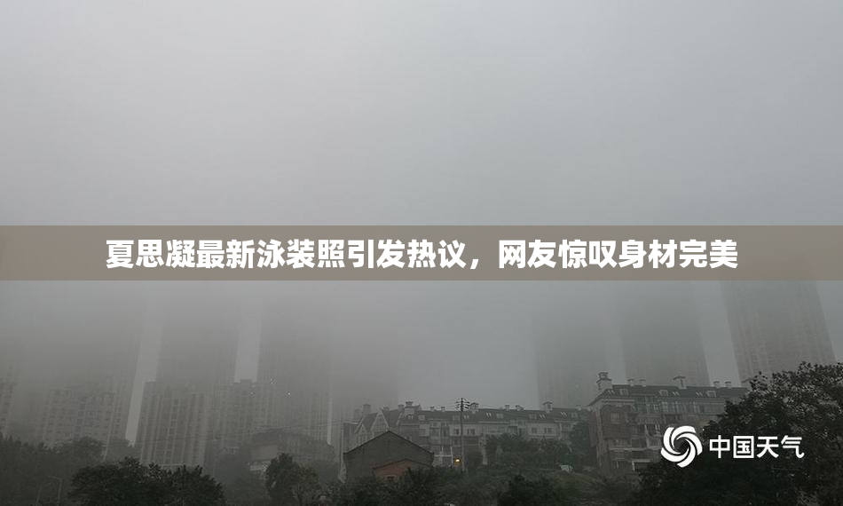 夏思凝最新泳装照引发热议，网友惊叹身材完美