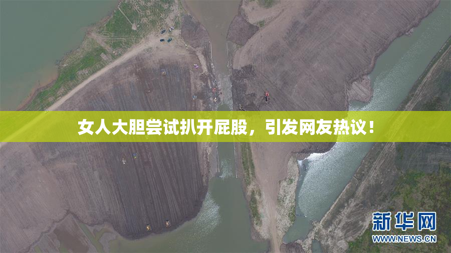 女人大胆尝试扒开屁股，引发网友热议！