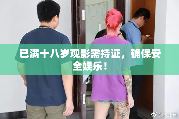 已满十八岁观影需持证，确保安全娱乐！