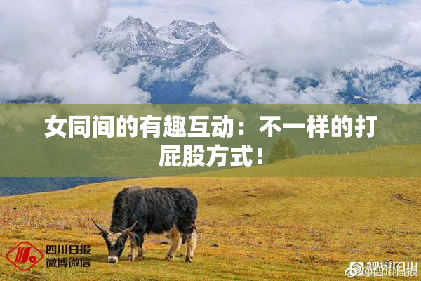 女同间的有趣互动：不一样的打屁股方式！