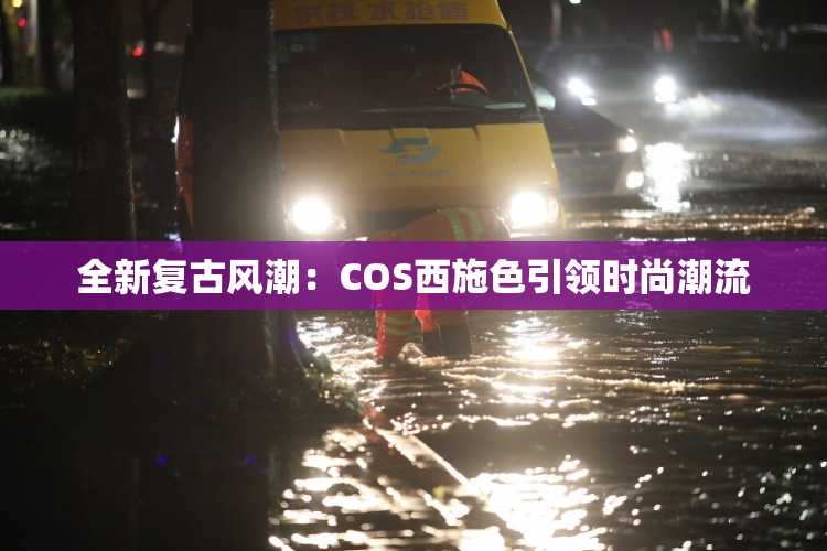 全新复古风潮：COS西施色引领时尚潮流