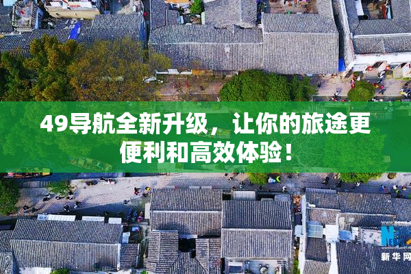49导航全新升级，让你的旅途更便利和高效体验！