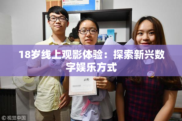 18岁线上观影体验：探索新兴数字娱乐方式