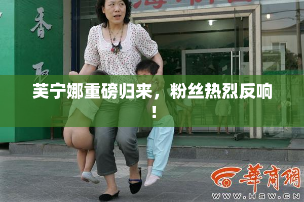 芙宁娜重磅归来，粉丝热烈反响！