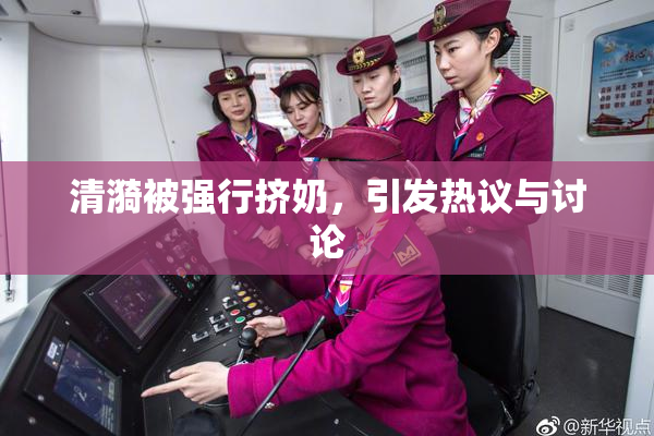 清漪被强行挤奶，引发热议与讨论