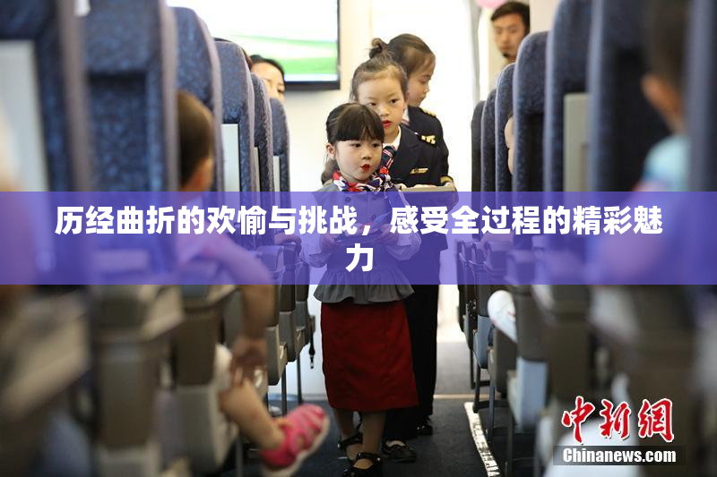历经曲折的欢愉与挑战，感受全过程的精彩魅力