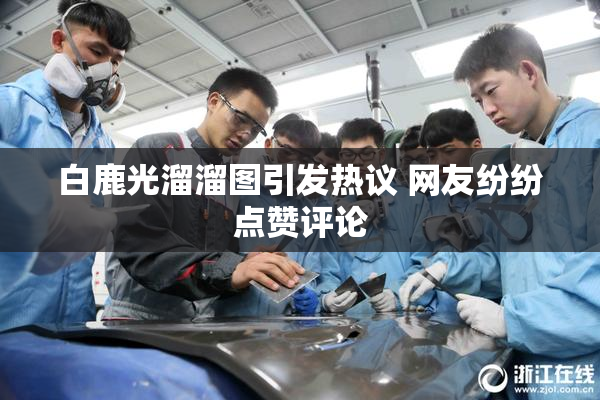 白鹿光溜溜图引发热议 网友纷纷点赞评论