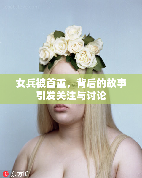 女兵被首重，背后的故事引发关注与讨论