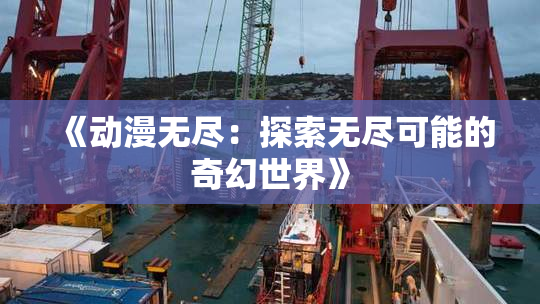 《动漫无尽：探索无尽可能的奇幻世界》
