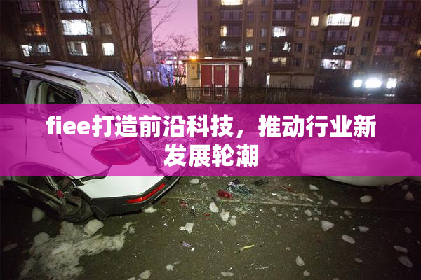 fiee打造前沿科技，推动行业新发展轮潮