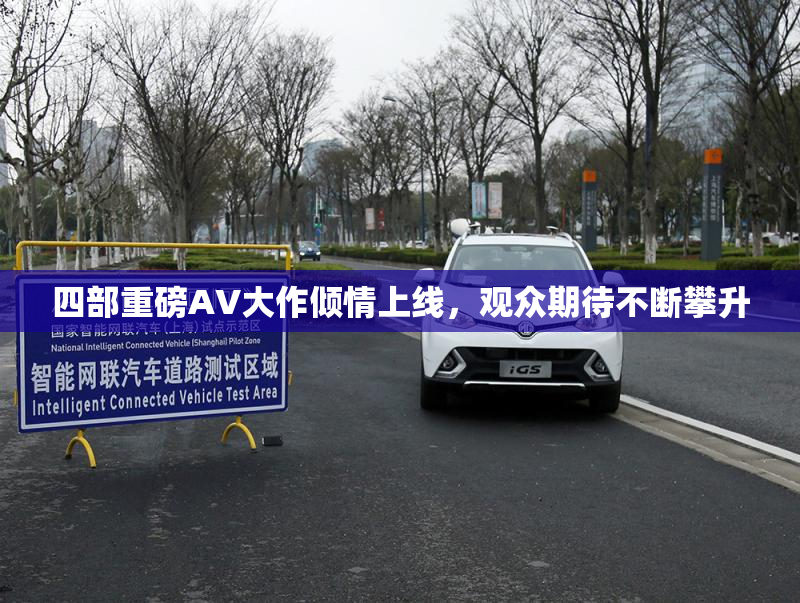 四部重磅AV大作倾情上线，观众期待不断攀升