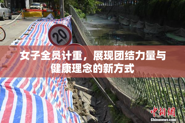 女子全员计重，展现团结力量与健康理念的新方式