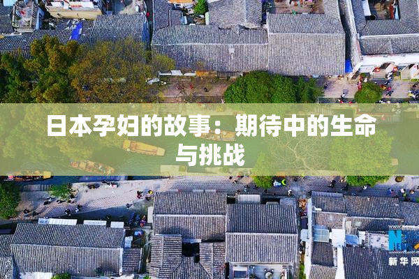 日本孕妇的故事：期待中的生命与挑战