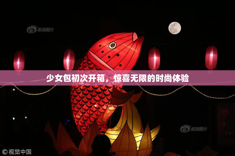 少女包初次开箱，惊喜无限的时尚体验