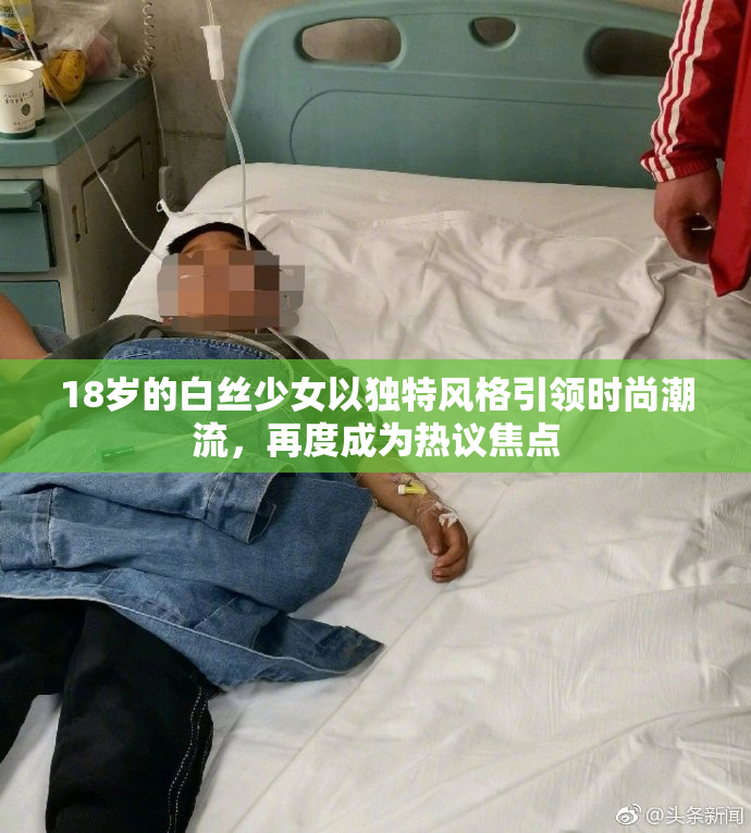 18岁的白丝少女以独特风格引领时尚潮流，再度成为热议焦点