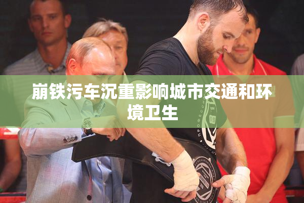 崩铁污车沉重影响城市交通和环境卫生